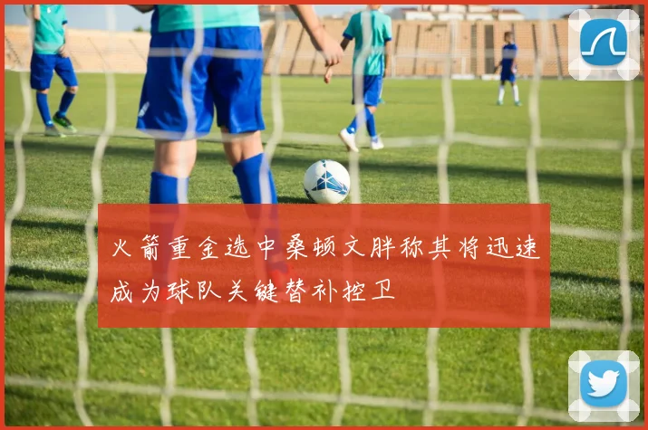 火箭重金选中桑顿文胖称其将迅速成为球队关键替补控卫