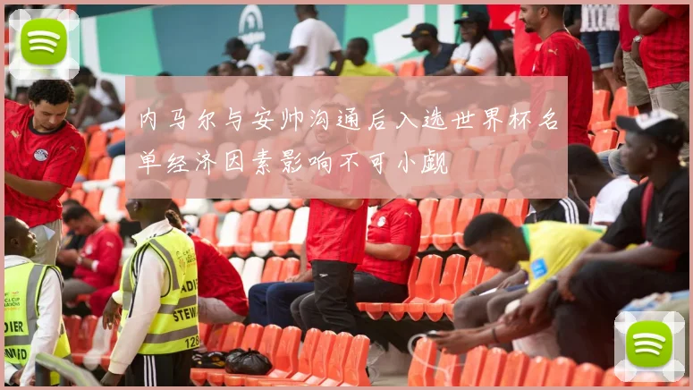 内马尔与安帅沟通后入选世界杯名单经济因素影响不可小觑